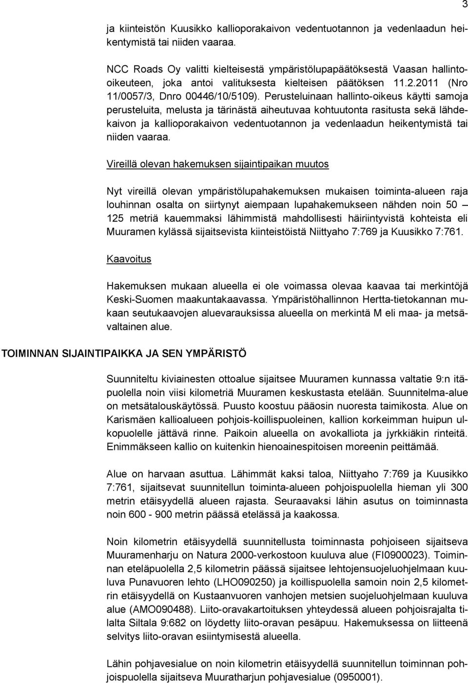 Perusteluinaan hallinto-oikeus käytti samoja perusteluita, melusta ja tärinästä aiheutuvaa kohtuutonta rasitusta sekä lähdekaivon ja kallioporakaivon vedentuotannon ja vedenlaadun heikentymistä tai