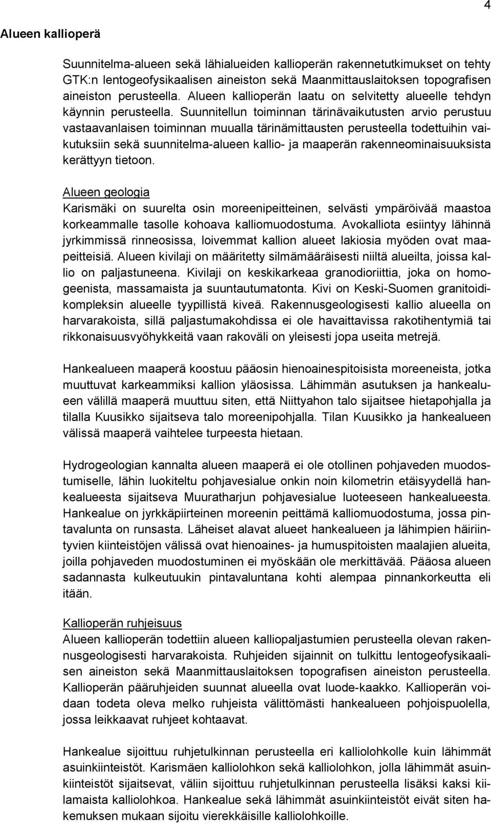 Suunnitellun toiminnan tärinävaikutusten arvio perustuu vastaavanlaisen toiminnan muualla tärinämittausten perusteella todettuihin vaikutuksiin sekä suunnitelma-alueen kallio- ja maaperän