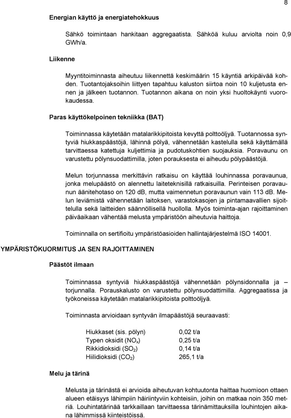 Tuotannon aikana on noin yksi huoltokäynti vuorokaudessa. Paras käyttökelpoinen tekniikka (BAT) Toiminnassa käytetään matalarikkipitoista kevyttä polttoöljyä.