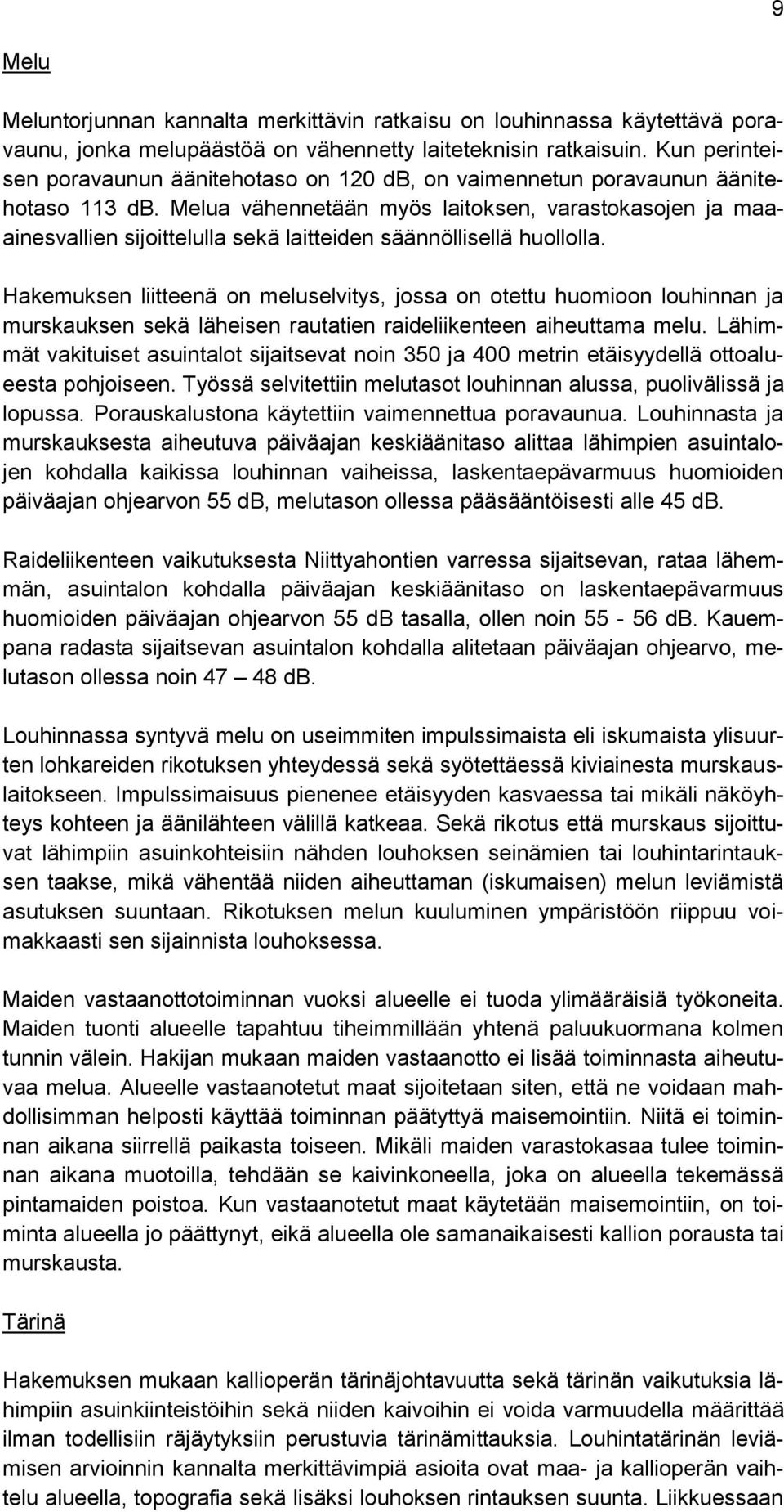 Melua vähennetään myös laitoksen, varastokasojen ja maaainesvallien sijoittelulla sekä laitteiden säännöllisellä huollolla.