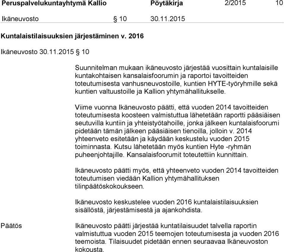 2015 10 Suunnitelman mukaan ikäneuvosto järjestää vuosittain kuntalaisille kuntakohtaisen kansalaisfoorumin ja raportoi tavoitteiden toteutumisesta vanhusneuvostoille, kuntien HYTE-työryhmille sekä