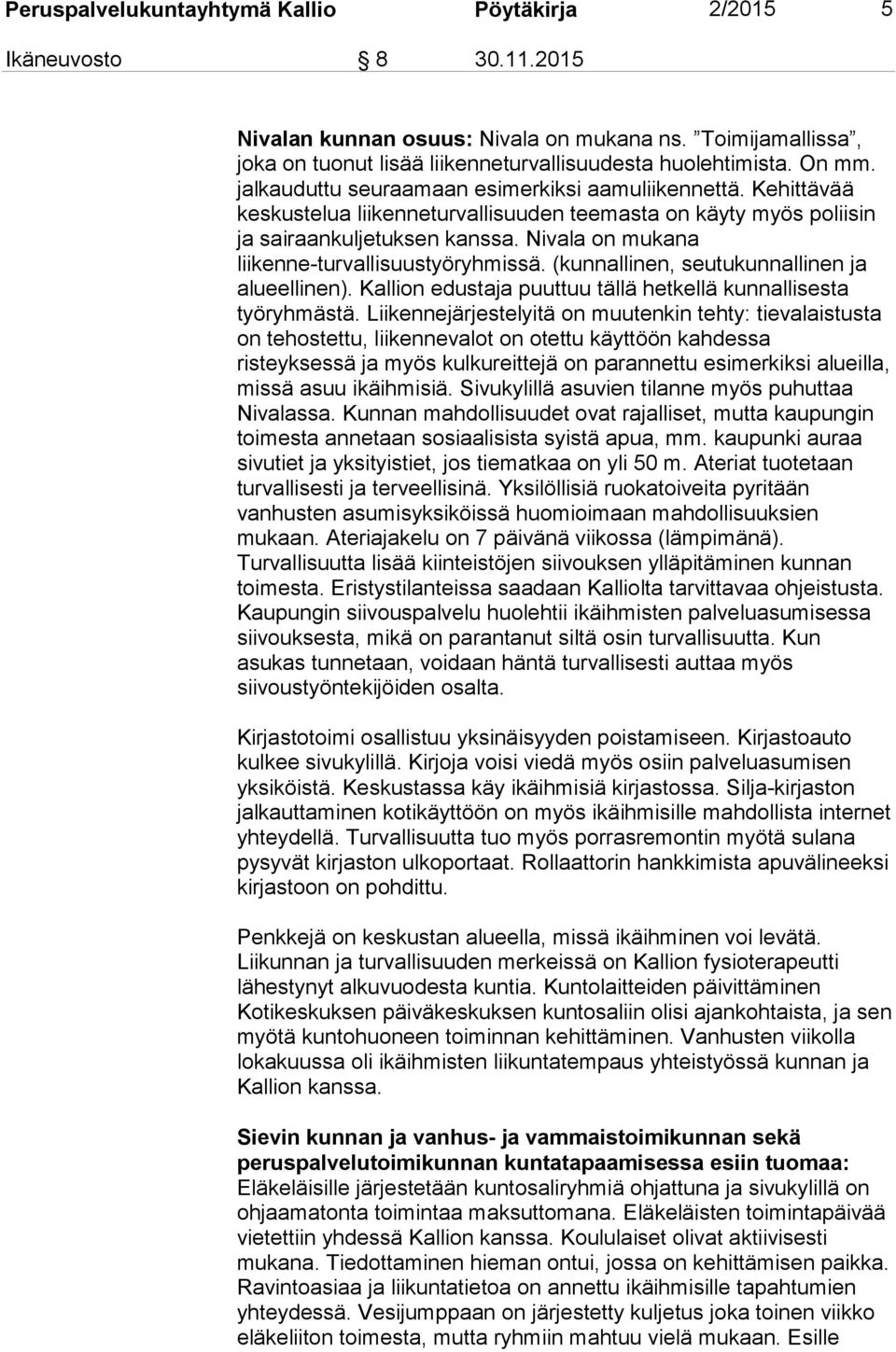 Nivala on mukana liikenne-turvallisuustyöryhmissä. (kunnallinen, seutukunnallinen ja alueellinen). Kallion edustaja puuttuu tällä hetkellä kunnallisesta työryhmästä.