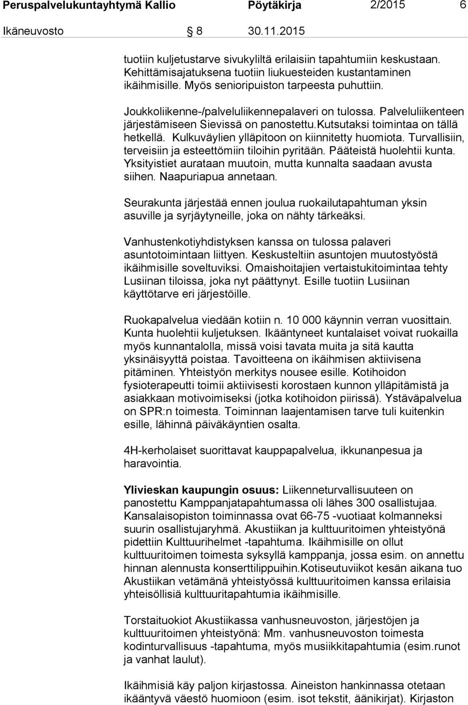 Palveluliikenteen järjestämiseen Sievissä on panostettu.kutsutaksi toimintaa on tällä hetkellä. Kulkuväylien ylläpitoon on kiinnitetty huomiota.