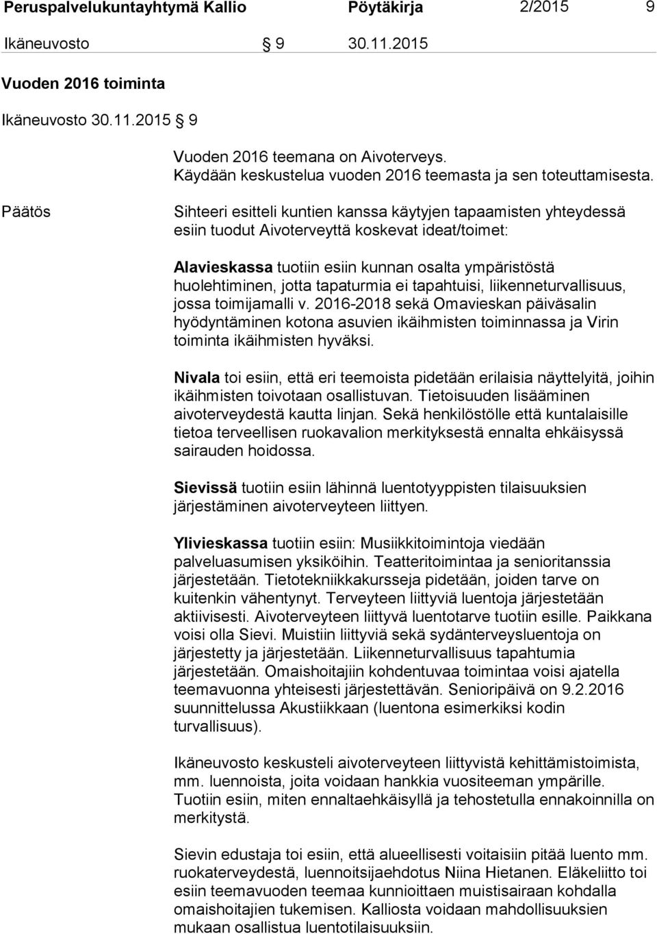 Päätös Sihteeri esitteli kuntien kanssa käytyjen tapaamisten yhteydessä esiin tuodut Aivoterveyttä koskevat ideat/toimet: Alavieskassa tuotiin esiin kunnan osalta ympäristöstä huolehtiminen, jotta