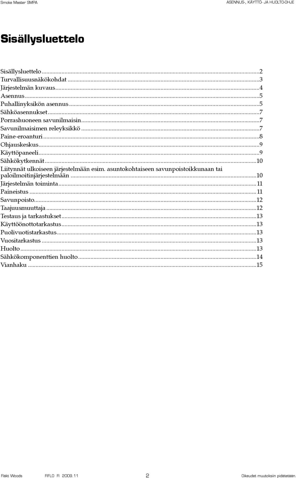 ..10 Liitynnät ulkoiseen järjestelmään esim. asuntokohtaiseen savunpoistoikkunaan tai paloilmoitinjärjestelmään...10 Järjestelmän toiminta...11 Paineistus.