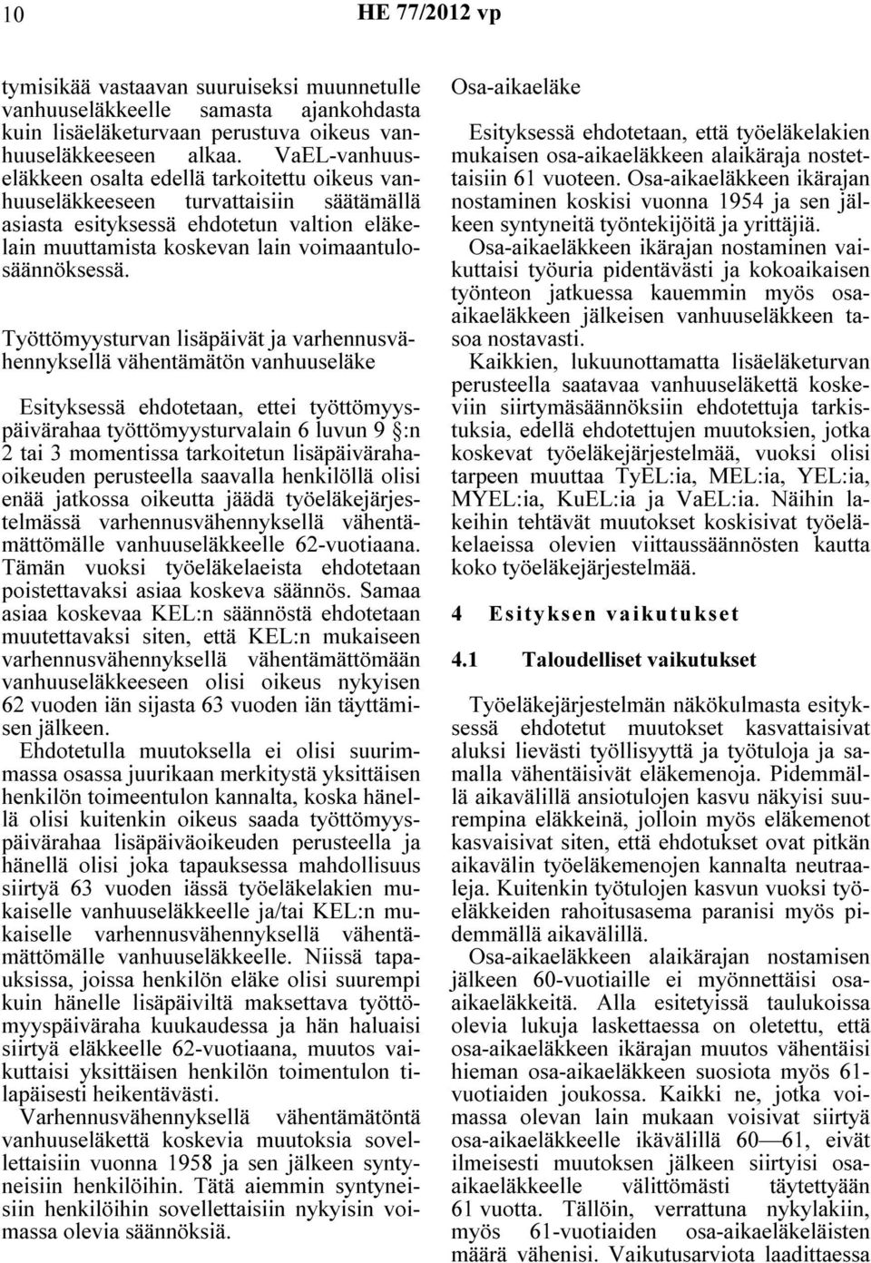 Työttömyysturvan lisäpäivät ja varhennusvähennyksellä vähentämätön vanhuuseläke Esityksessä ehdotetaan, ettei työttömyyspäivärahaa työttömyysturvalain 6 luvun 9 :n 2 tai 3 momentissa tarkoitetun