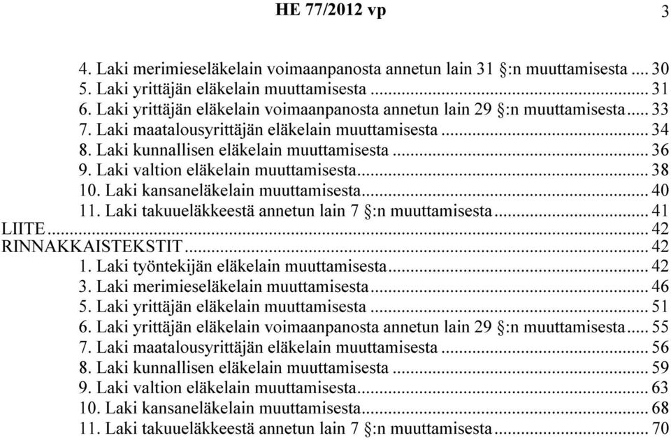 Laki valtion eläkelain muuttamisesta... 38 10. Laki kansaneläkelain muuttamisesta... 40 11. Laki takuueläkkeestä annetun lain 7 :n muuttamisesta... 41 LIITE... 42 RINNAKKAISTEKSTIT... 42 1.