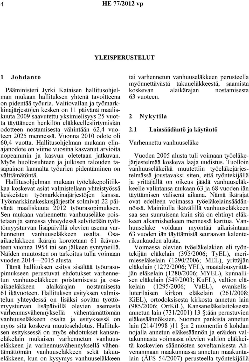 2025 mennessä. Vuonna 2010 odote oli 60,4 vuotta. Hallitusohjelman mukaan elinajanodote on viime vuosina kasvanut arvioita nopeammin ja kasvun oletetaan jatkuvan.