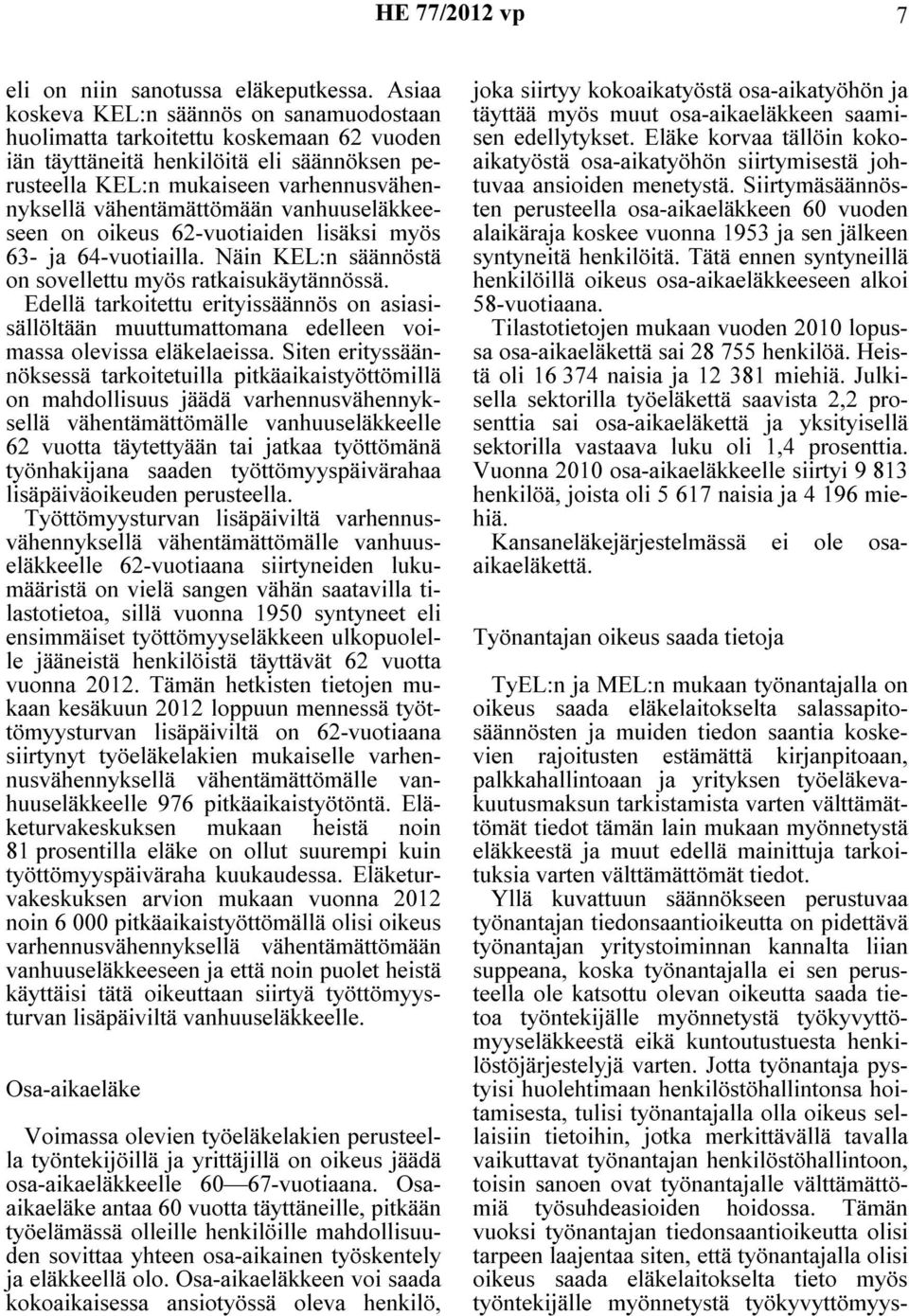 vanhuuseläkkeeseen on oikeus 62-vuotiaiden lisäksi myös 63- ja 64-vuotiailla. Näin KEL:n säännöstä on sovellettu myös ratkaisukäytännössä.