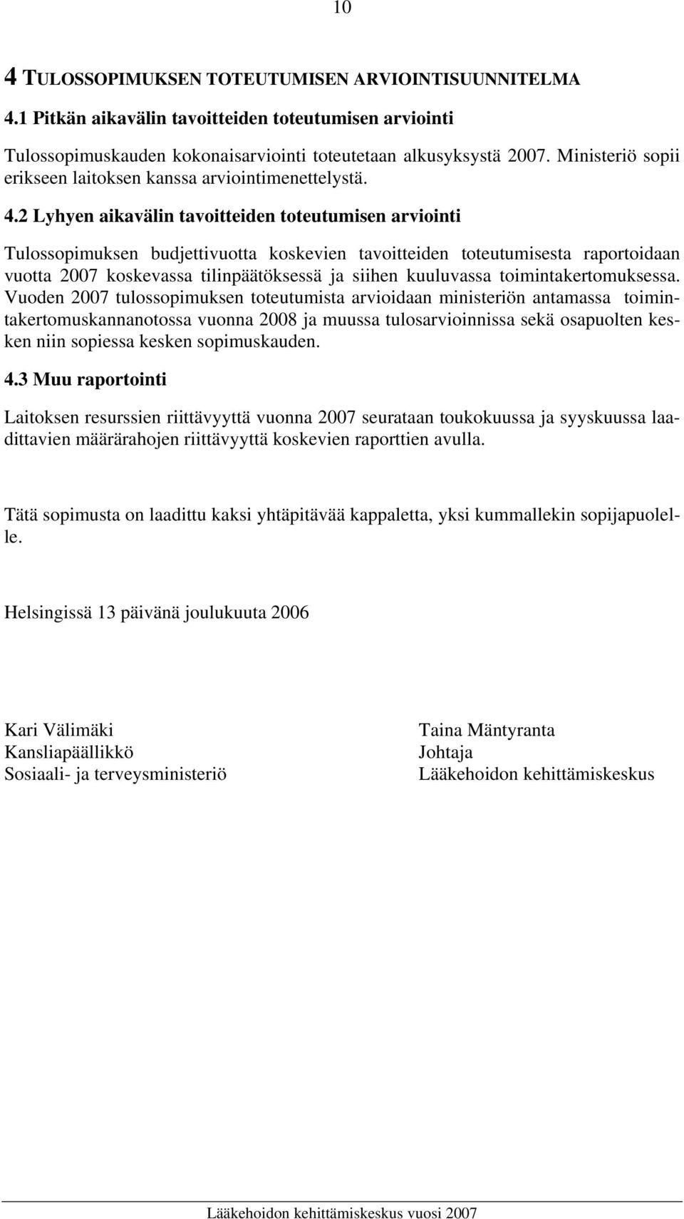 2 Lyhyen aikavälin tavoitteiden toteutumisen arviointi Tulossopimuksen budjettivuotta koskevien tavoitteiden toteutumisesta raportoidaan vuotta 2007 koskevassa tilinpäätöksessä ja siihen kuuluvassa