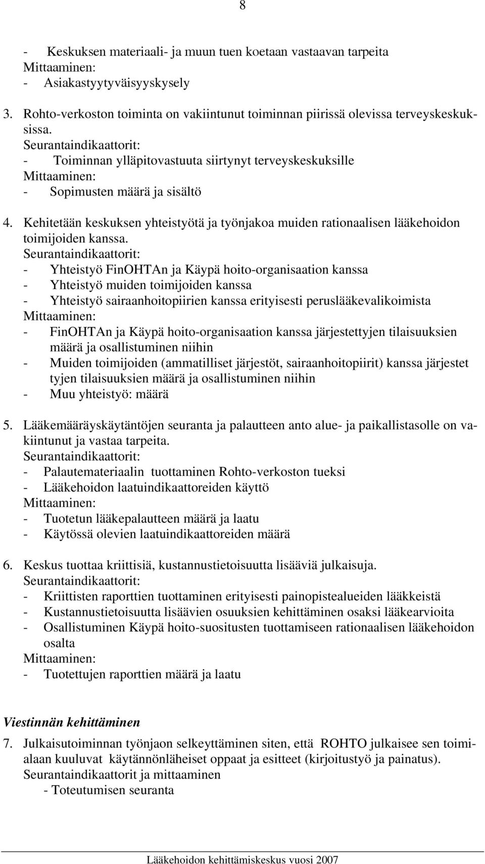 - Yhteistyö FinOHTAn ja Käypä hoito-organisaation kanssa - Yhteistyö muiden toimijoiden kanssa - Yhteistyö sairaanhoitopiirien kanssa erityisesti peruslääkevalikoimista - FinOHTAn ja Käypä