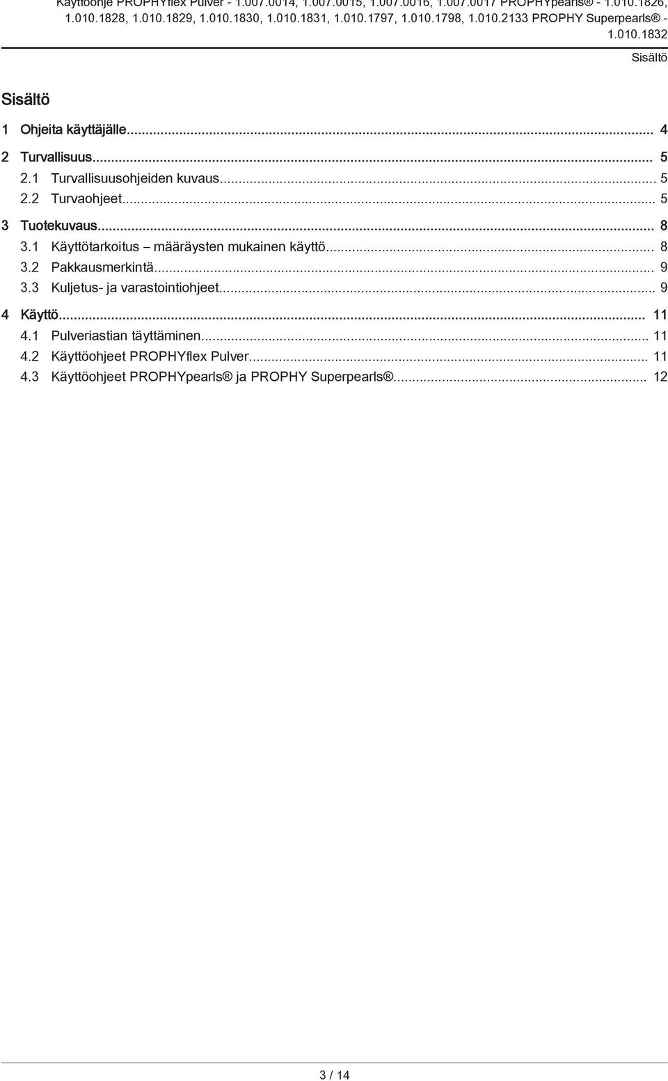 3 Kuljetus- ja varastointiohjeet... 9 4 Käyttö... 11 4.1 Pulveriastian täyttäminen... 11 4.2 Käyttöohjeet PROPHYflex Pulver.