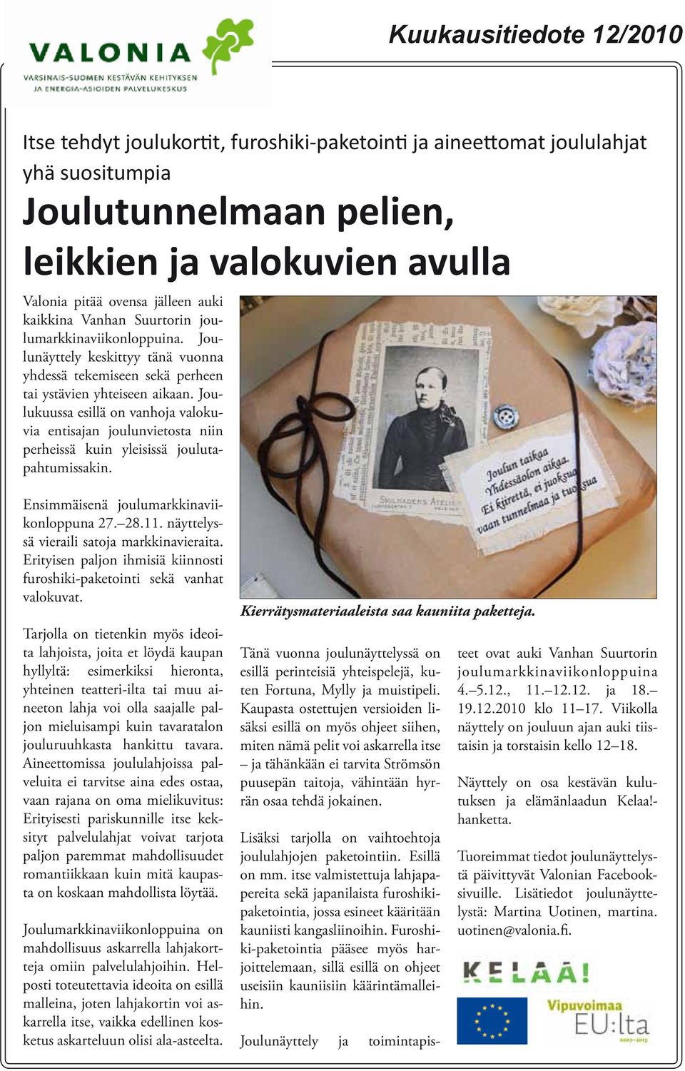 Joulukuussa esillä on vanhoja valokuvia entisajan joulunvietosta niin perheissä kuin yleisissä joulutapahtumissakin. Ensimmäisenä joulumarkkinaviikonloppuna 27. 28.11.