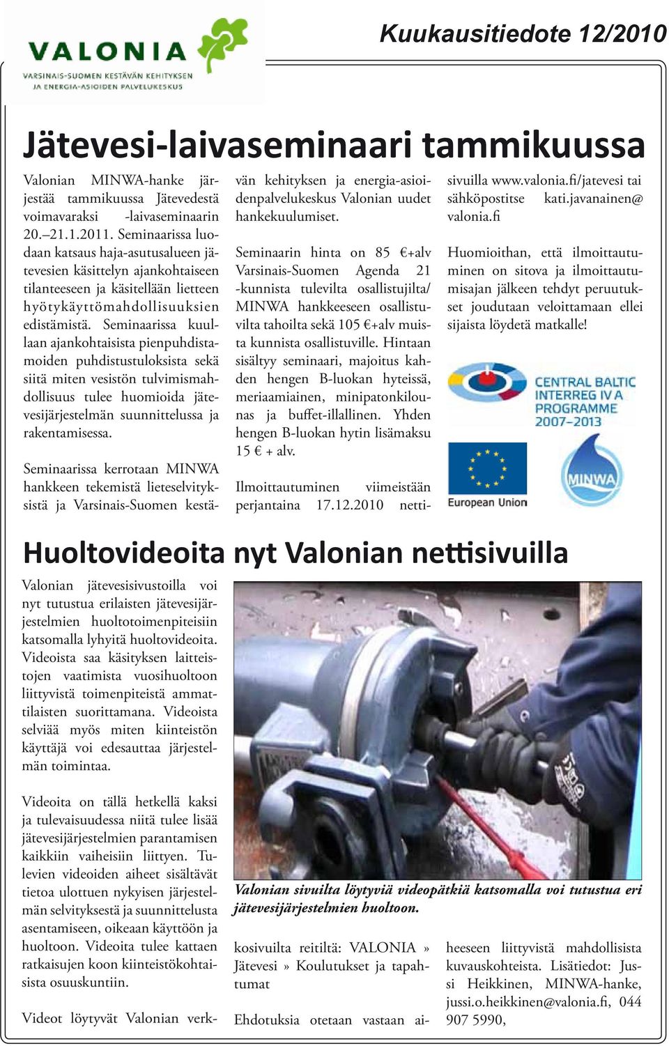 Seminaarissa kuullaan ajankohtaisista pienpuhdistamoiden puhdistustuloksista sekä siitä miten vesistön tulvimismahdollisuus tulee huomioida jätevesijärjestelmän suunnittelussa ja rakentamisessa.