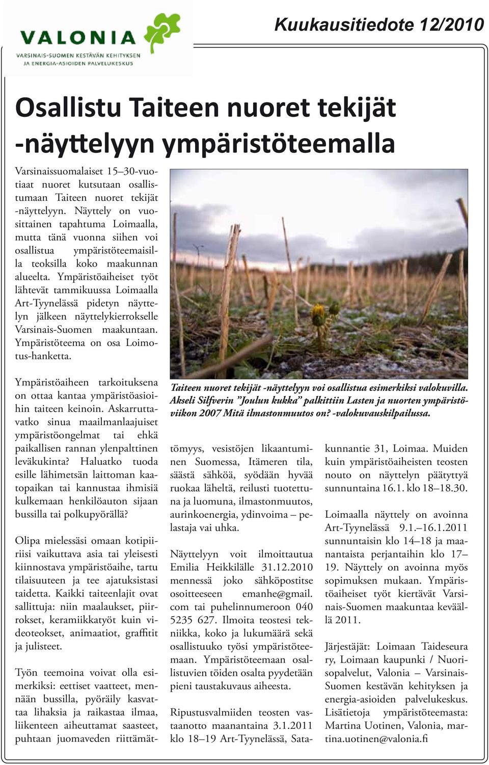 Ympäristöaiheiset työt lähtevät tammikuussa Loimaalla Art-Tyynelässä pidetyn näyttelyn jälkeen näyttelykierrokselle Varsinais-Suomen maakuntaan. Ympäristöteema on osa Loimotus-hanketta.
