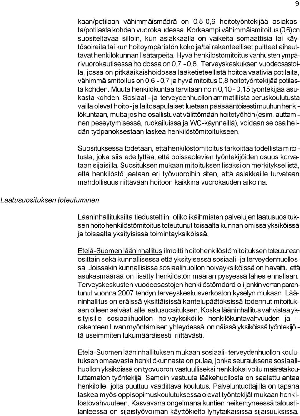 henkilökunnan lisätarpeita. Hyvä henkilöstömitoitus vanhusten ympärivuorokautisessa hoidossa on 0,7-0,8.