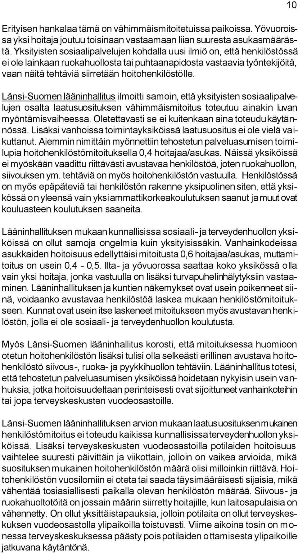 Länsi-Suomen lääninhallitus ilmoitti samoin, että yksityisten sosiaalipalvelujen osalta laatusuosituksen vähimmäismitoitus toteutuu ainakin luvan myöntämisvaiheessa.