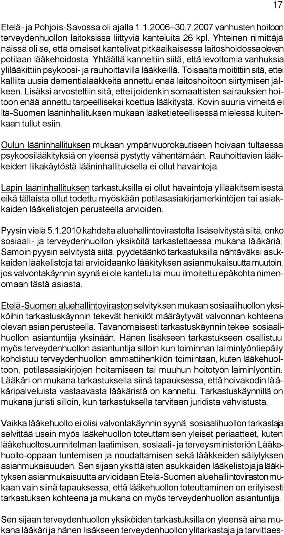 Yhtäältä kanneltiin siitä, että levottomia vanhuksia ylilääkittiin psykoosi- ja rauhoittavilla lääkkeillä.