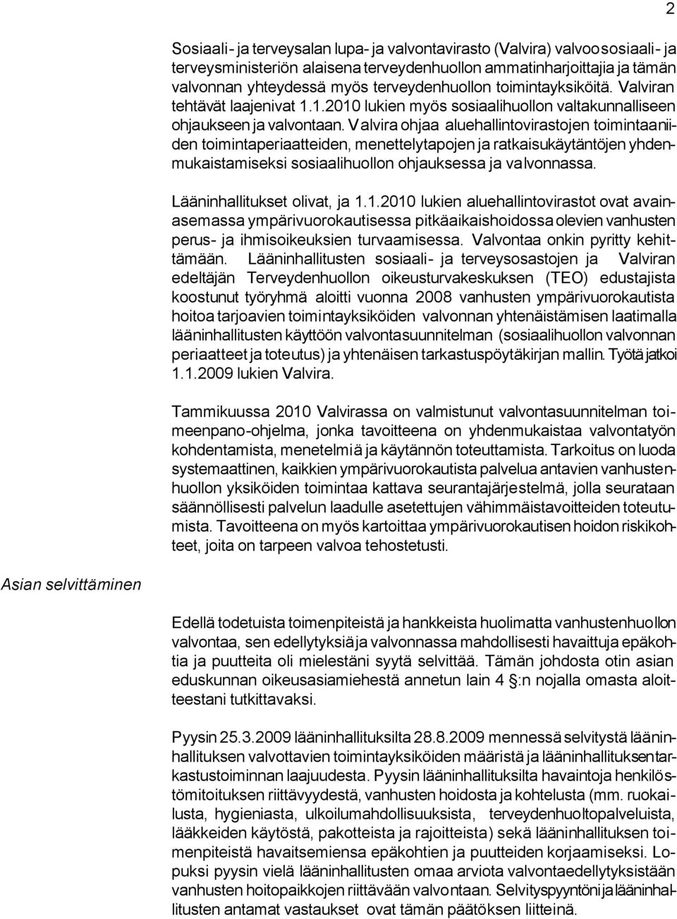 Valvira ohjaa aluehallintovirastojen toimintaa niiden toimintaperiaatteiden, menettelytapojen ja ratkaisukäytäntöjen yhdenmukaistamiseksi sosiaalihuollon ohjauksessa ja valvonnassa.
