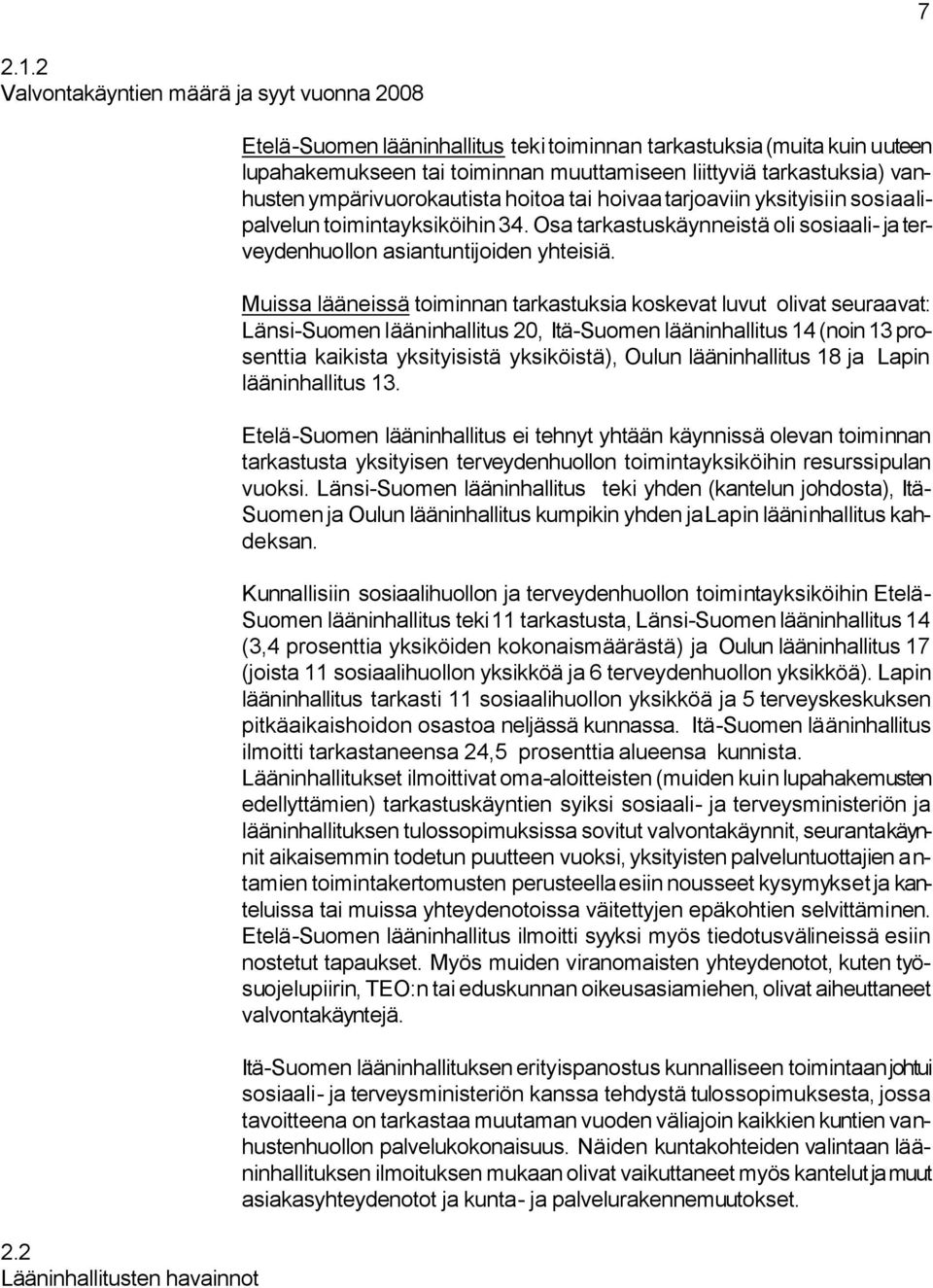 ympärivuorokautista hoitoa tai hoivaa tarjoaviin yksityisiin sosiaalipalvelun toimintayksiköihin 34. Osa tarkastuskäynneistä oli sosiaali- ja terveydenhuollon asiantuntijoiden yhteisiä.