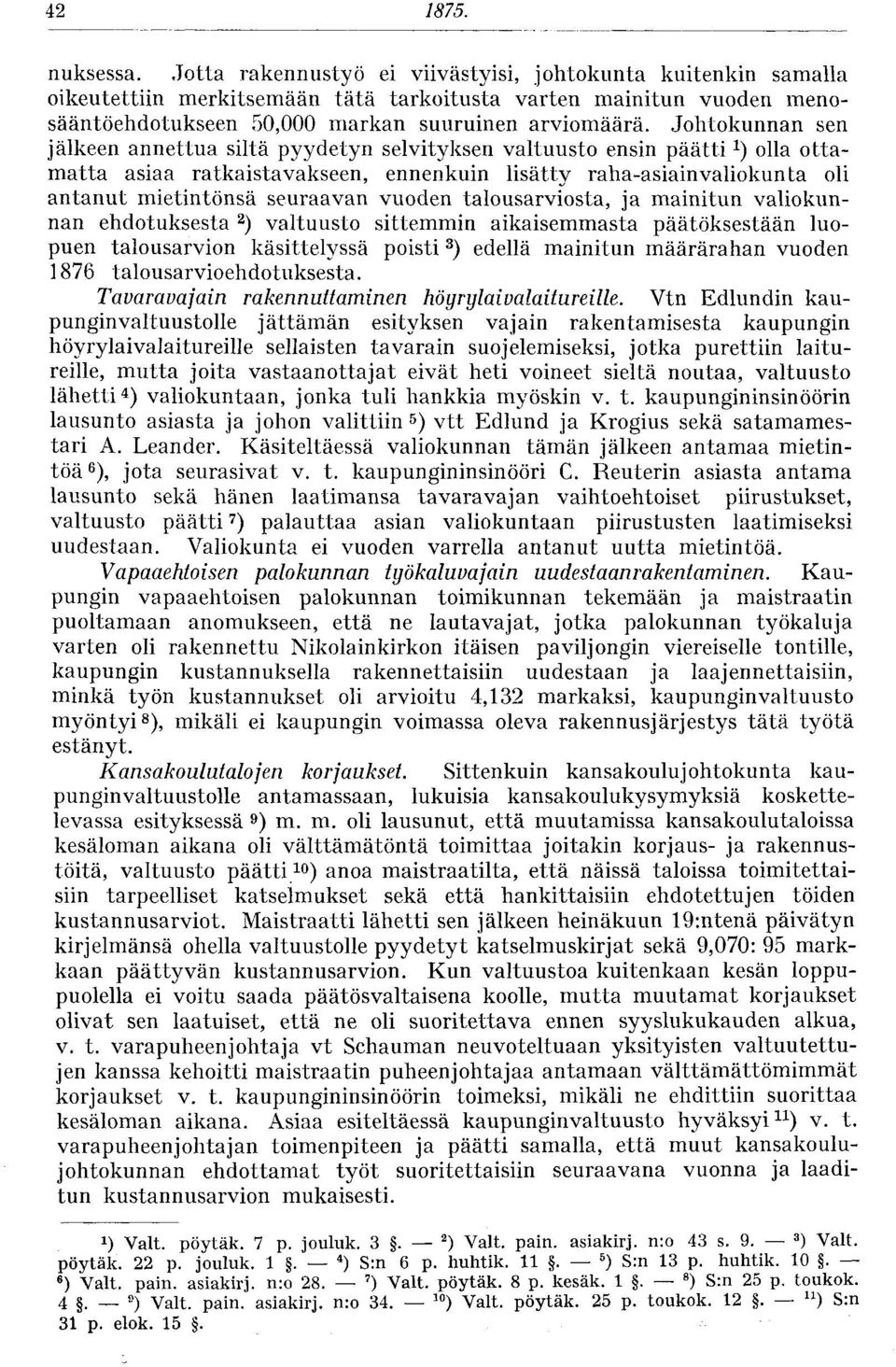 Johtokunnan sen jälkeen annettua siltä pyydetyn selvityksen valtuusto ensin päätti x ) olla ottamatta asiaa ratkaistavakseen, ennenkuin lisätty raha-asiainvaliokunta oli antanut mietintönsä seuraavan