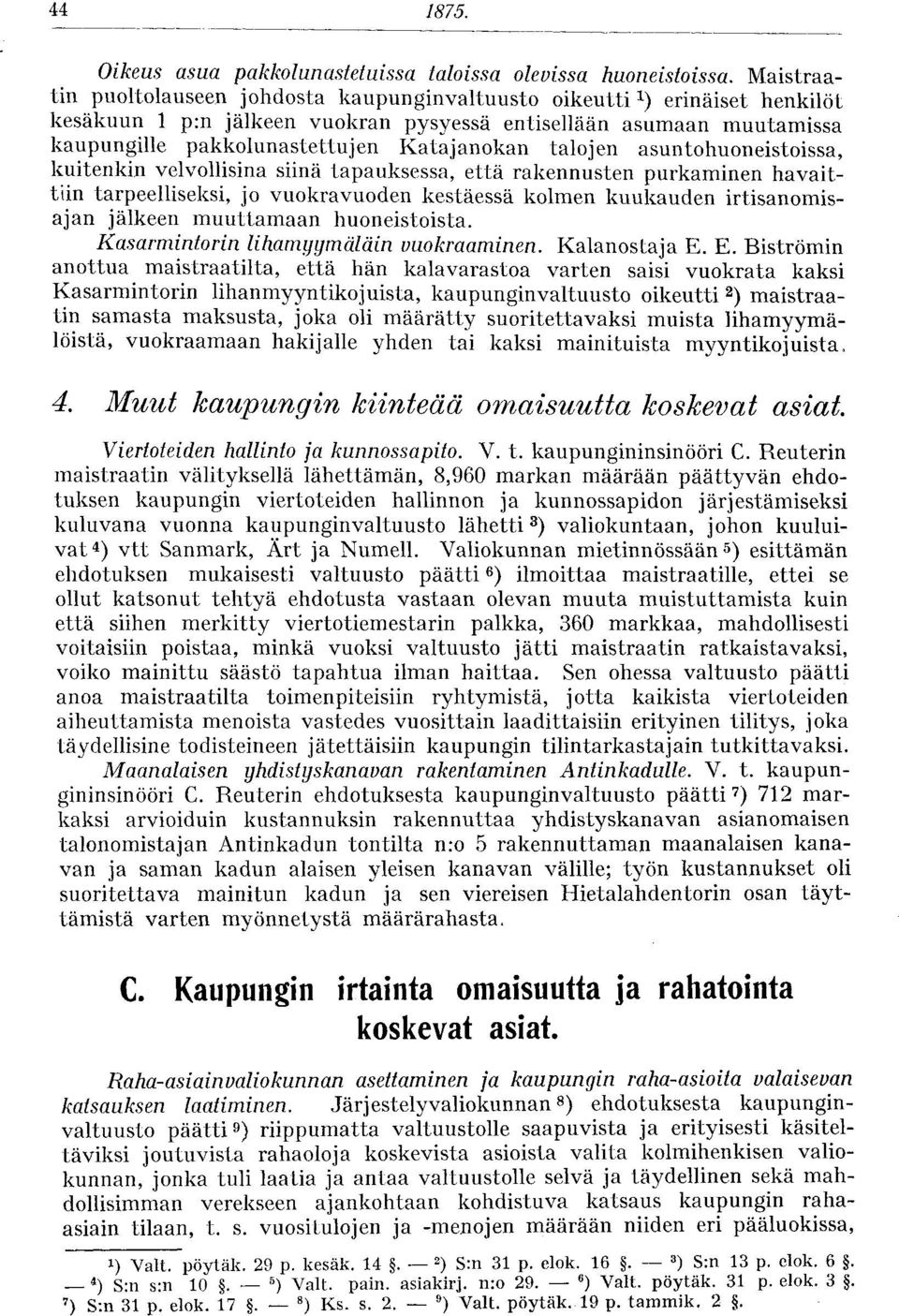 talojen asuntohuoneistoissa, kuitenkin velvollisina siinä tapauksessa, että rakennusten purkaminen havaittiin tarpeelliseksi, jo vuokravuoden kestäessä kolmen kuukauden irtisanomisajan jälkeen