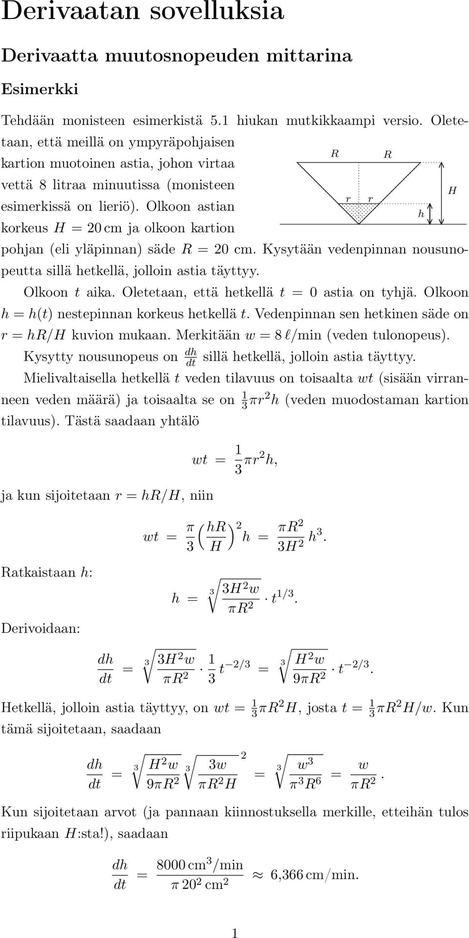 hetkellä, jolloin astia tätt Olkoon t aika Oletetaan, että hetkellä t = 0 astia on thjä Olkoon h = h(t) nestepinnan korkeus hetkellä t Vedenpinnan sen hetkinen säde on r = hr/h kuvion mukaan