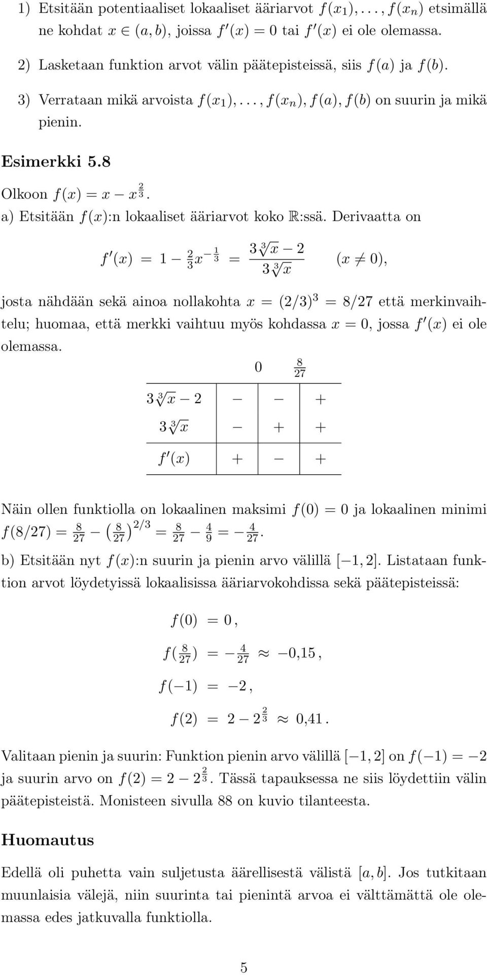 ainoa nollakohta = (2/) = 8/27 että merkinvaihtelu; huomaa, että merkki vaihtuu mös kohdassa = 0, jossa f () ei ole olemassa 0 8 27 2 + + + f () + + Näin ollen funktiolla on lokaalinen maksimi f(0) =