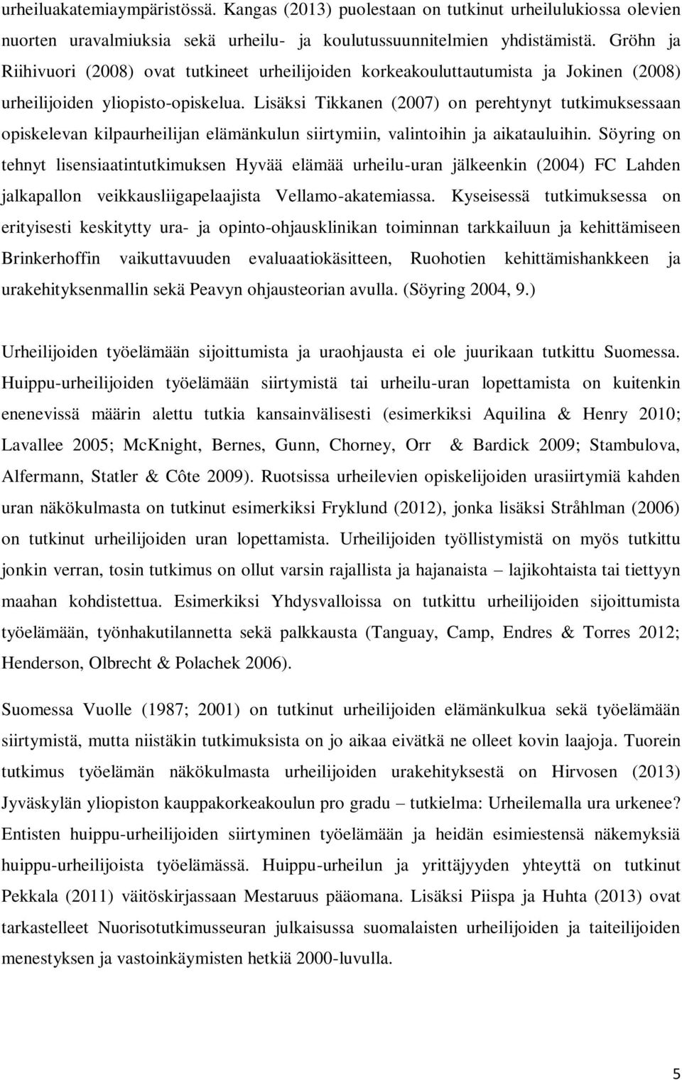 Lisäksi Tikkanen (2007) on perehtynyt tutkimuksessaan opiskelevan kilpaurheilijan elämänkulun siirtymiin, valintoihin ja aikatauluihin.