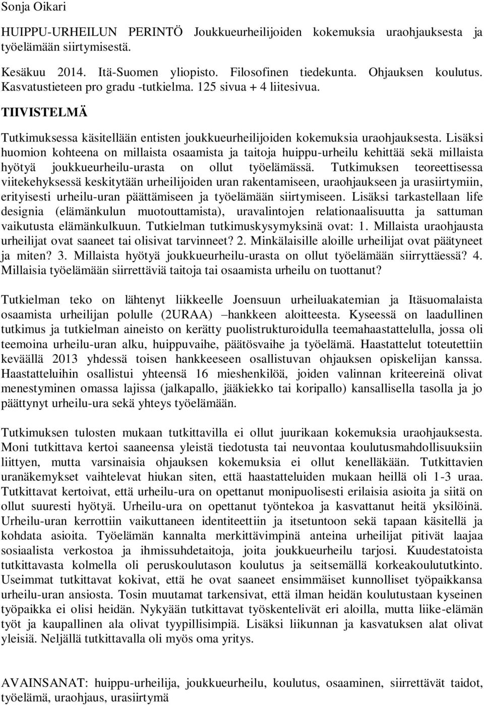 Lisäksi huomion kohteena on millaista osaamista ja taitoja huippu-urheilu kehittää sekä millaista hyötyä joukkueurheilu-urasta on ollut työelämässä.