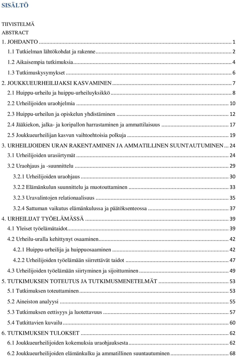 4 Jääkiekon, jalka- ja koripallon harrastaminen ja ammattilaisuus... 17 2.5 Joukkueurheilijan kasvun vaihtoehtoisia polkuja... 19 3. URHEILIJOIDEN URAN RAKENTAMINEN JA AMMATILLINEN SUUNTAUTUMINEN.