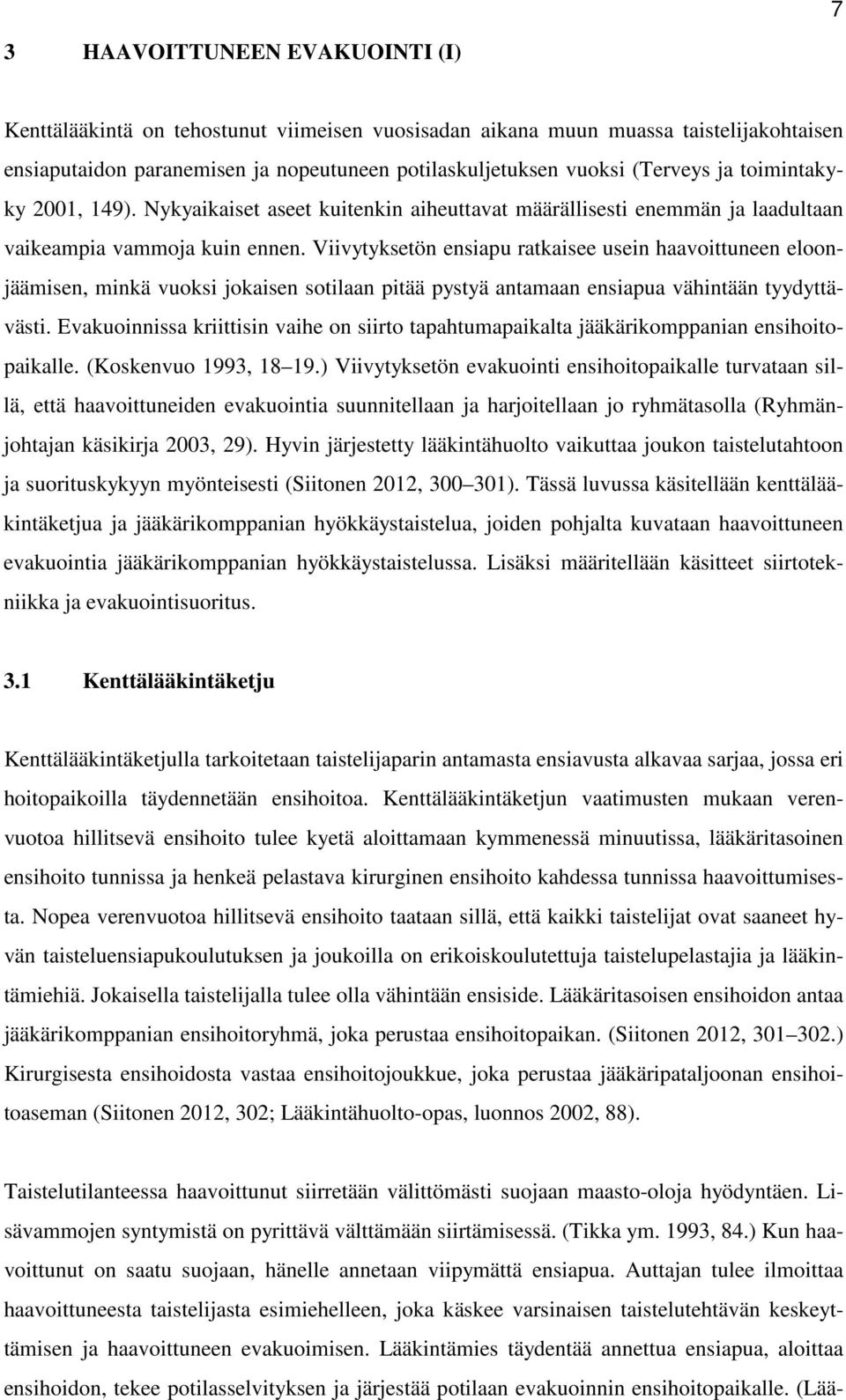 Viivytyksetön ensiapu ratkaisee usein haavoittuneen eloonjäämisen, minkä vuoksi jokaisen sotilaan pitää pystyä antamaan ensiapua vähintään tyydyttävästi.