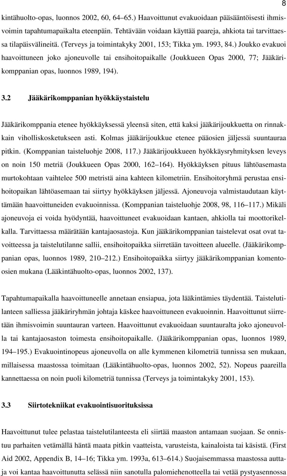 ) Joukko evakuoi haavoittuneen joko ajoneuvolle tai ensihoitopaikalle (Joukkueen Opas 2000, 77; Jääkärikomppanian opas, luonnos 1989, 194). 3.