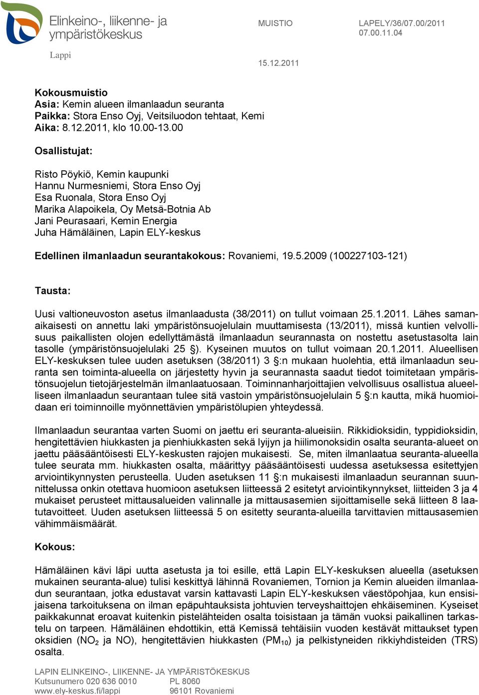 ELY-keskus Edellinen ilmanlaadun seurantakokous: Rovaniemi, 19.5.2009 (100227103-121) Tausta: Uusi valtioneuvoston asetus ilmanlaadusta (38/2011)