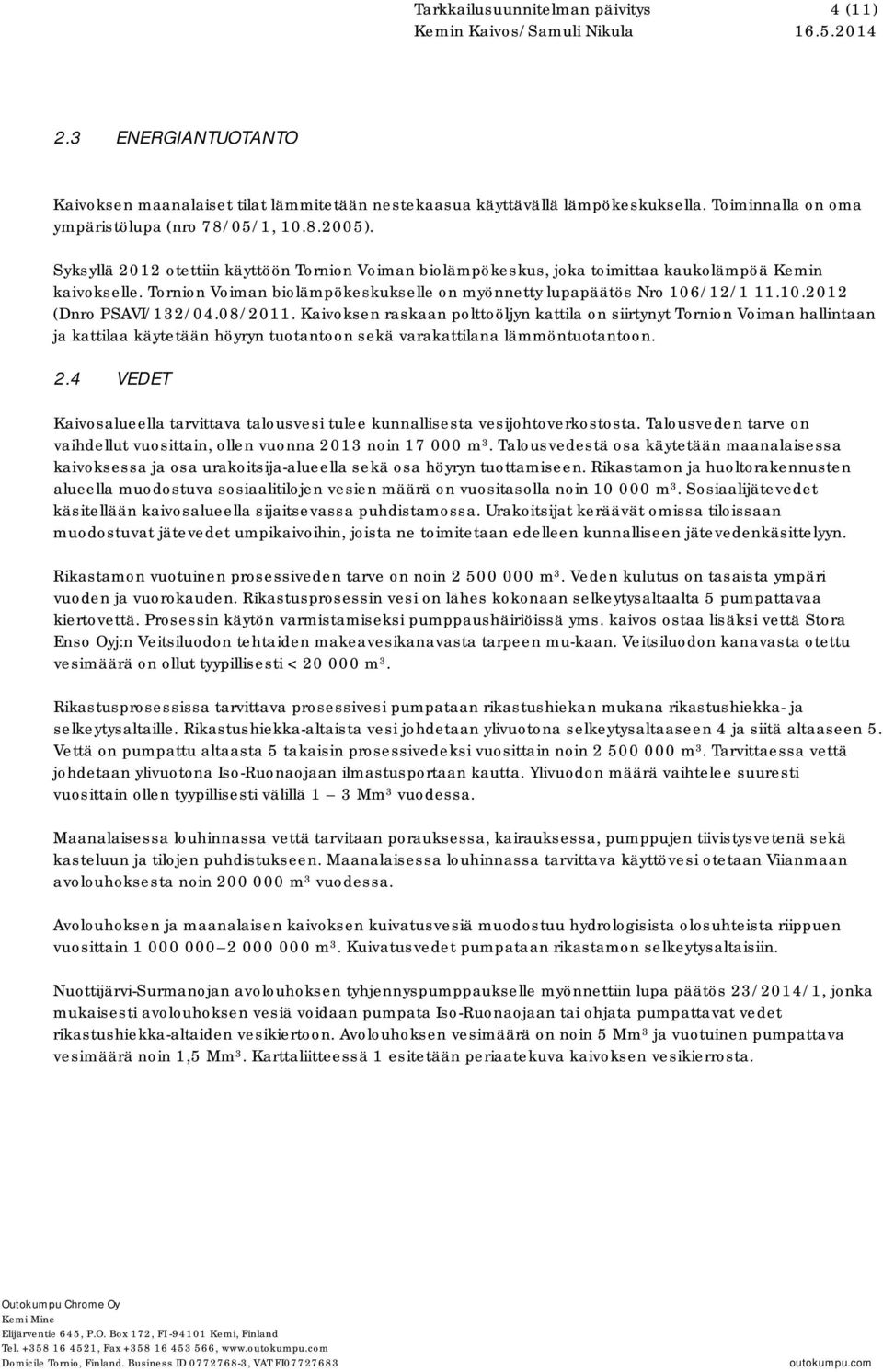 Tornion Voiman biolämpökeskukselle on myönnetty lupapäätös Nro 106/12/1 11.10.2012 (Dnro PSAVI/132/04.08/2011.
