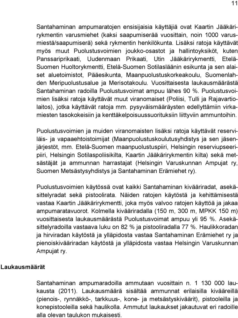 Lisäksi ratoja käyttävät myös muut Puolustusvoimien joukko-osastot ja hallintoyksiköt, kuten Panssariprikaati, Uudenmaan Prikaati, Utin Jääkärirykmentti, Etelä- Suomen Huoltorykmentti, Etelä-Suomen