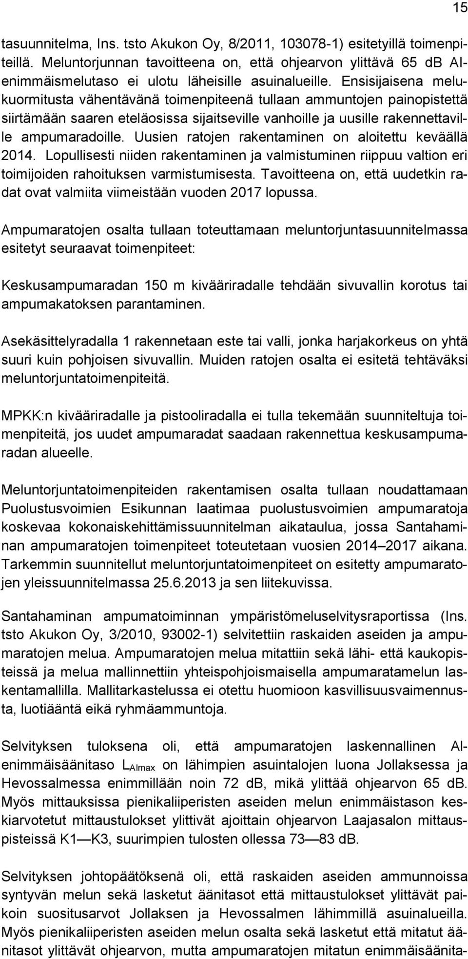 Uusien ratojen rakentaminen on aloitettu keväällä 2014. Lopullisesti niiden rakentaminen ja valmistuminen riippuu valtion eri toimijoiden rahoituksen varmistumisesta.