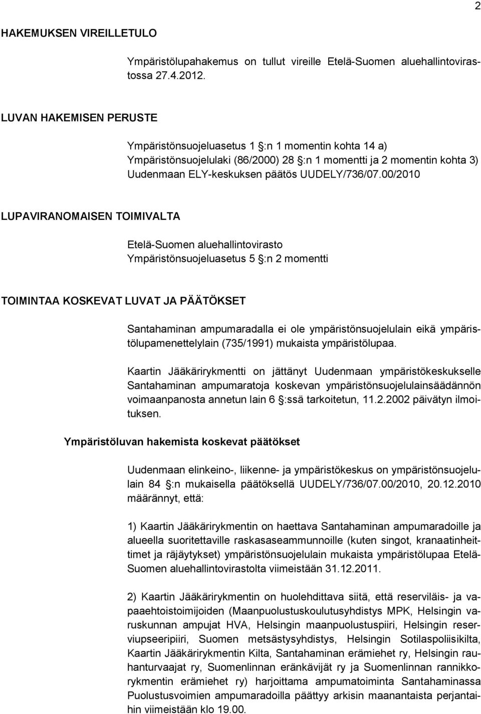 00/2010 LUPAVIRANOMAISEN TOIMIVALTA Etelä-Suomen aluehallintovirasto Ympäristönsuojeluasetus 5 :n 2 momentti TOIMINTAA KOSKEVAT LUVAT JA PÄÄTÖKSET Santahaminan ampumaradalla ei ole