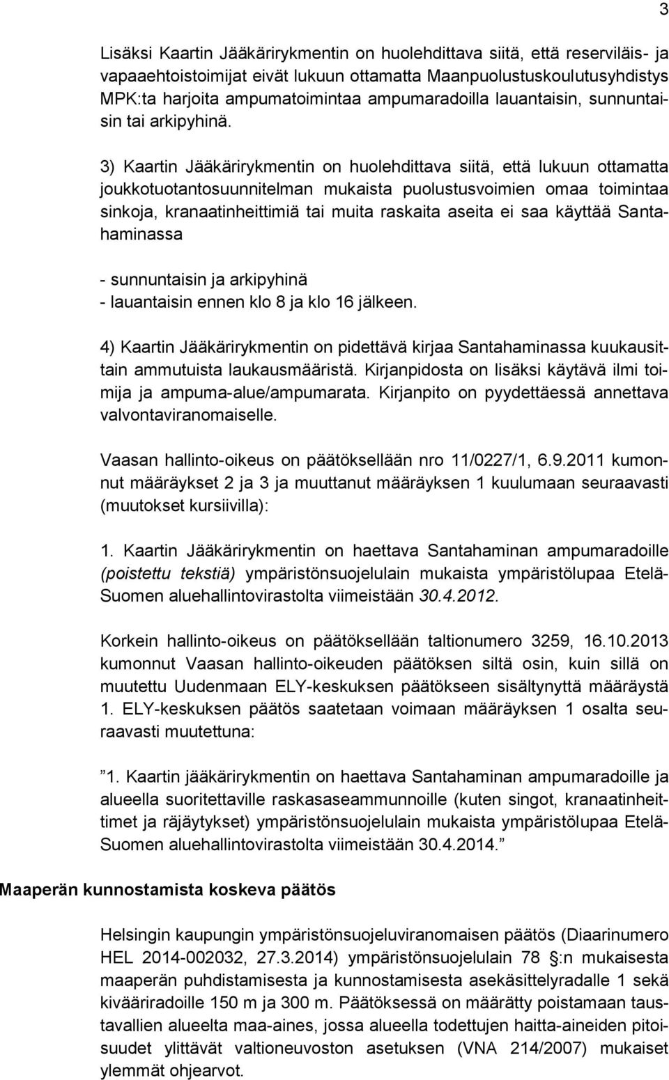 3) Kaartin Jääkärirykmentin on huolehdittava siitä, että lukuun ottamatta joukkotuotantosuunnitelman mukaista puolustusvoimien omaa toimintaa sinkoja, kranaatinheittimiä tai muita raskaita aseita ei