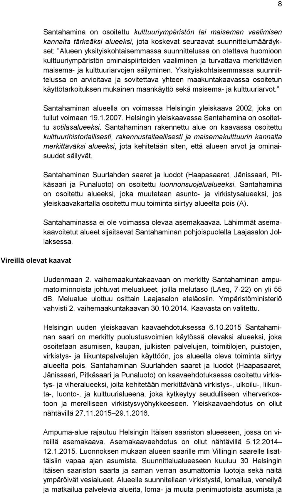 Yksityiskohtaisemmassa suunnittelussa on arvioitava ja sovitettava yhteen maakuntakaavassa osoitetun käyttötarkoituksen mukainen maankäyttö sekä maisema- ja kulttuuriarvot.