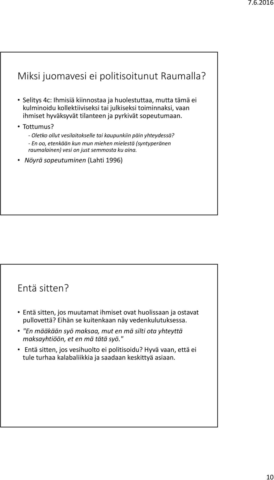 Oletko ollut vesilaitokselle tai kaupunkiin päin yhteydessä? En oo, etenkään kun mun miehen mielestä (syntyperänen raumalainen) vesi on just semmosta ku aina.