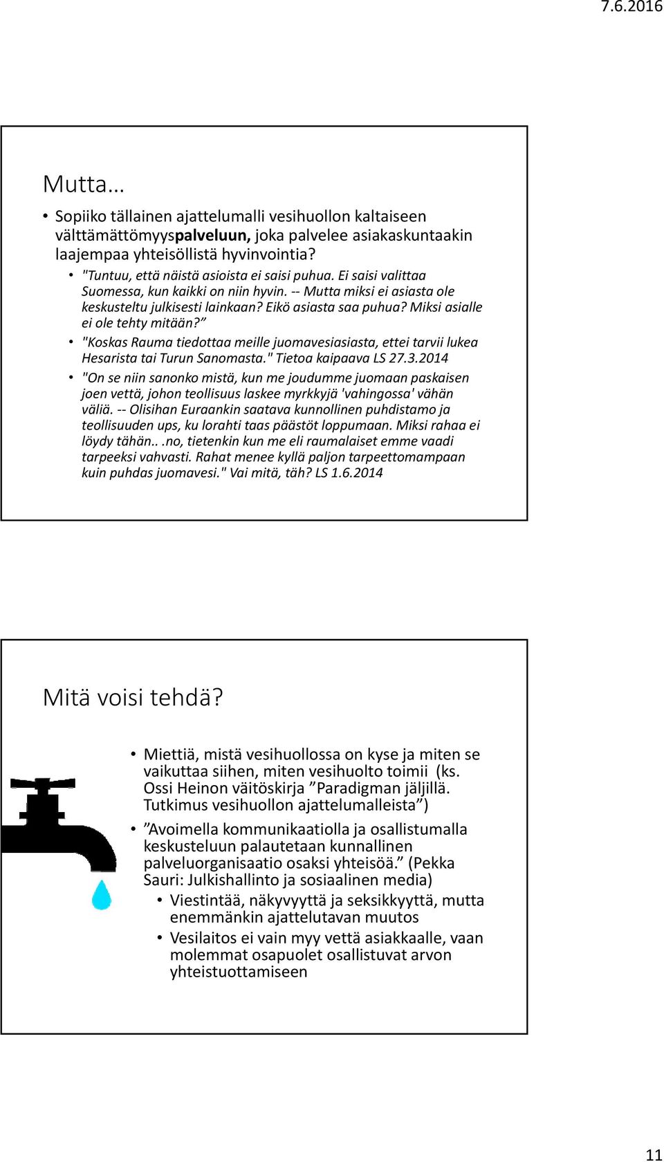 Miksi asialle ei ole tehty mitään? "Koskas Rauma tiedottaa meille juomavesiasiasta, ettei tarvii lukea Hesarista tai Turun Sanomasta." Tietoa kaipaava LS 27.3.