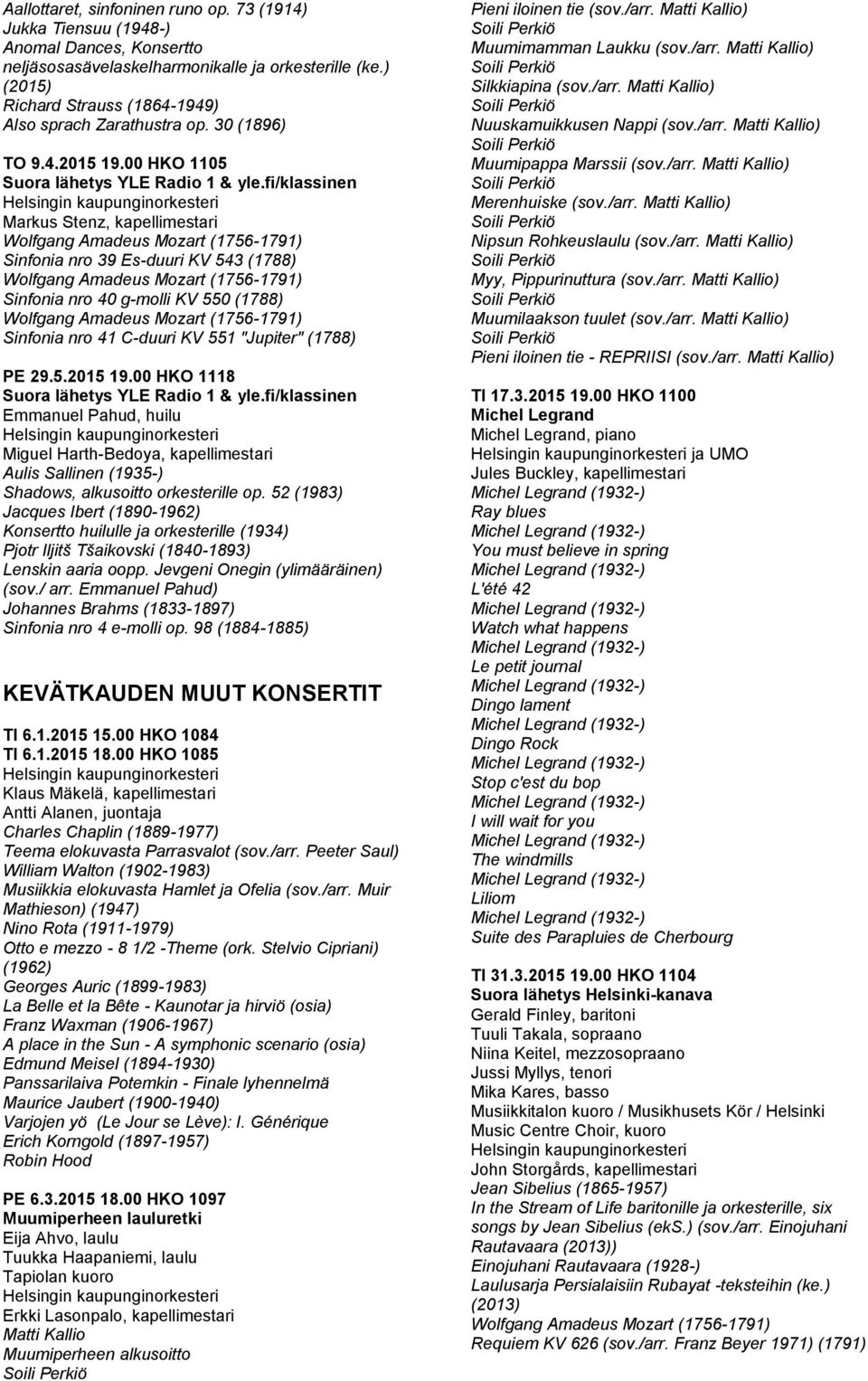 fi/klassinen Markus Stenz, kapellimestari Wolfgang Amadeus Mozart (1756-1791) Sinfonia nro 39 Es-duuri KV 543 (1788) Wolfgang Amadeus Mozart (1756-1791) Sinfonia nro 40 g-molli KV 550 (1788) Wolfgang