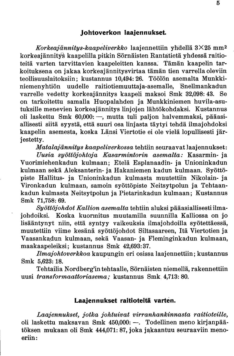 Töölön asemalta Munkkiniemenyhtiön uudelle raitiotiemuuttaja-asemalle, Snellmankadun varrelle vedetty korkeajännitys kaapeli maksoi Smk 32,098: 43.