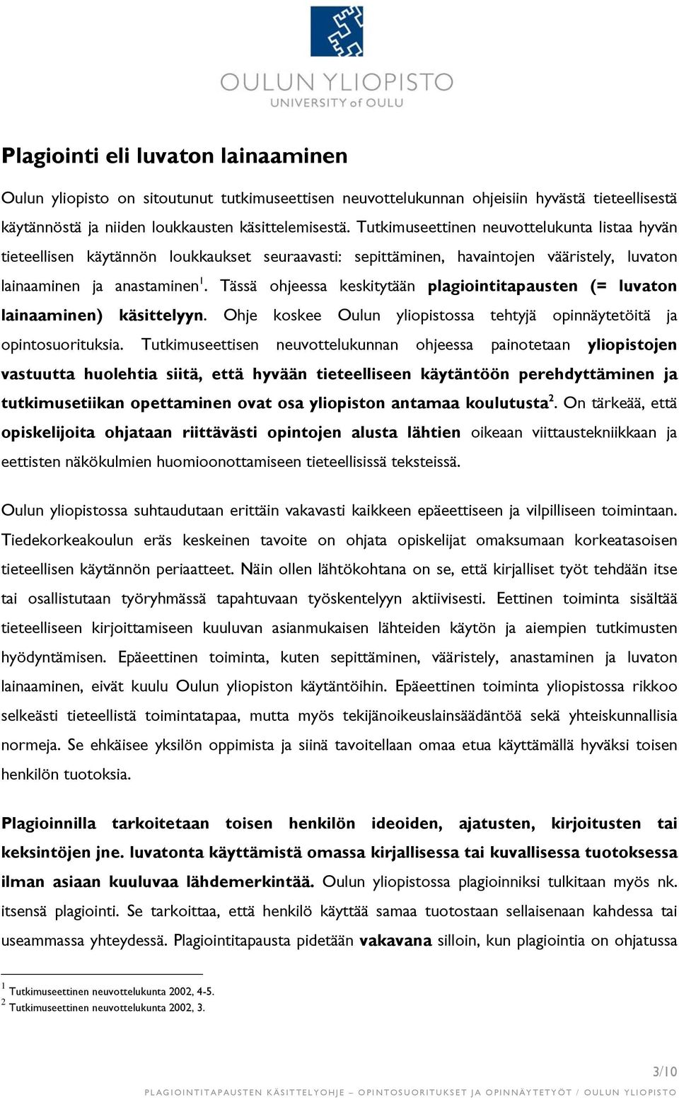 Tässä ohjeessa keskitytään plagiointitapausten (= luvaton lainaaminen) käsittelyyn. Ohje koskee Oulun yliopistossa tehtyjä opinnäytetöitä ja opintosuorituksia.