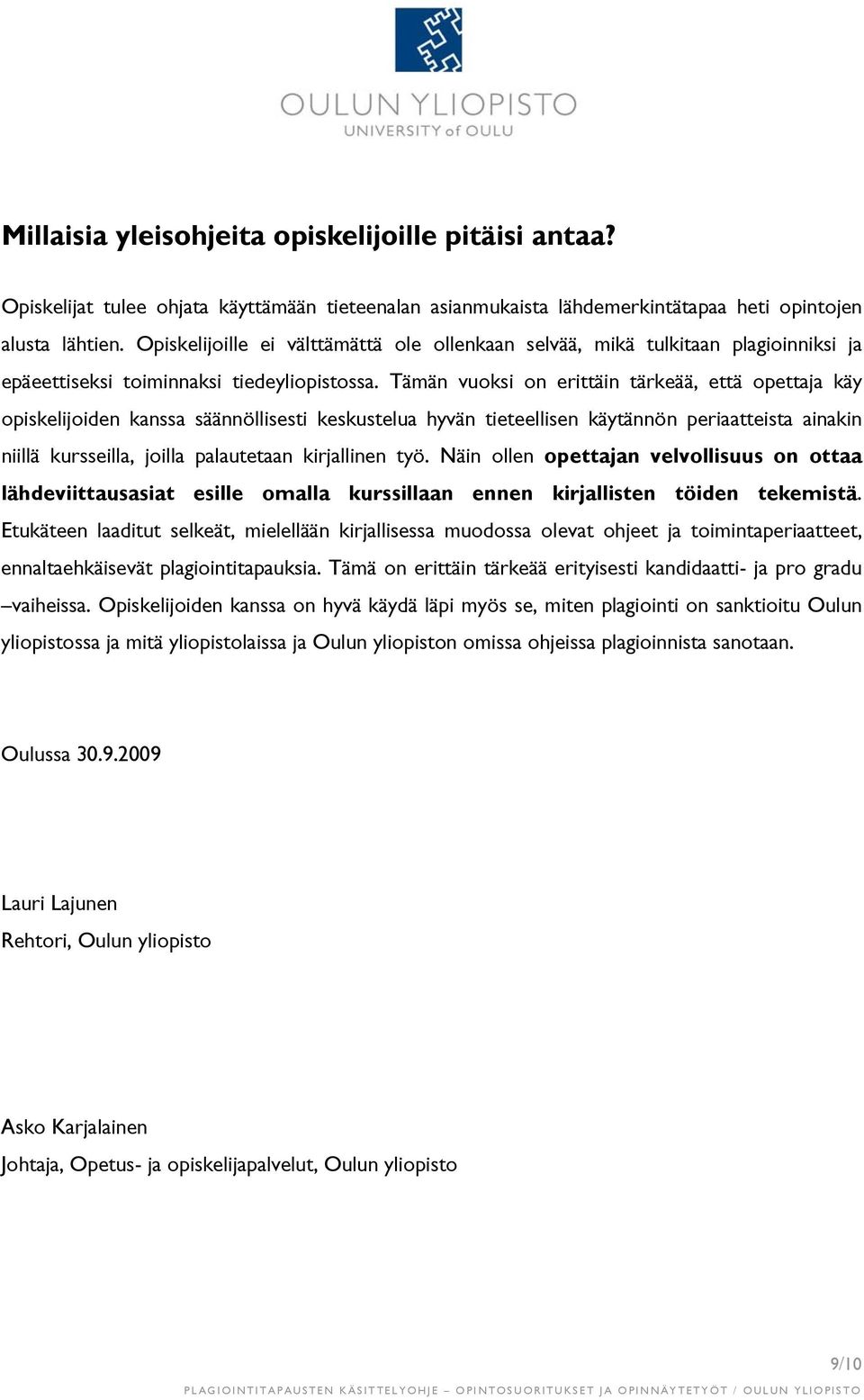 Tämän vuoksi on erittäin tärkeää, että opettaja käy opiskelijoiden kanssa säännöllisesti keskustelua hyvän tieteellisen käytännön periaatteista ainakin niillä kursseilla, joilla palautetaan