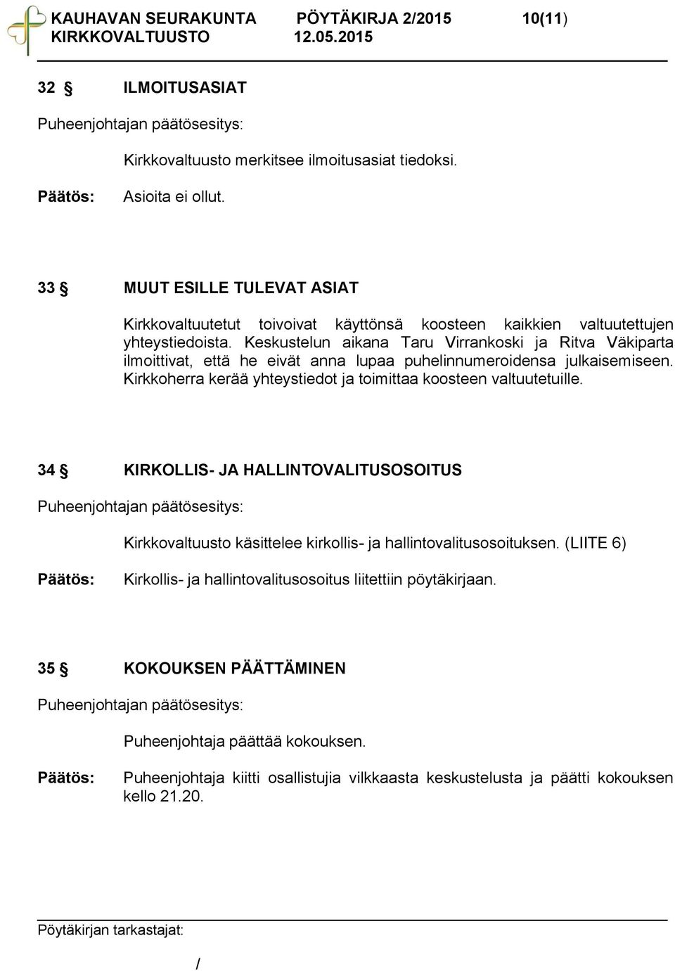 Keskustelun aikana Taru Virrankoski ja Ritva Väkiparta ilmoittivat, että he eivät anna lupaa puhelinnumeroidensa julkaisemiseen.