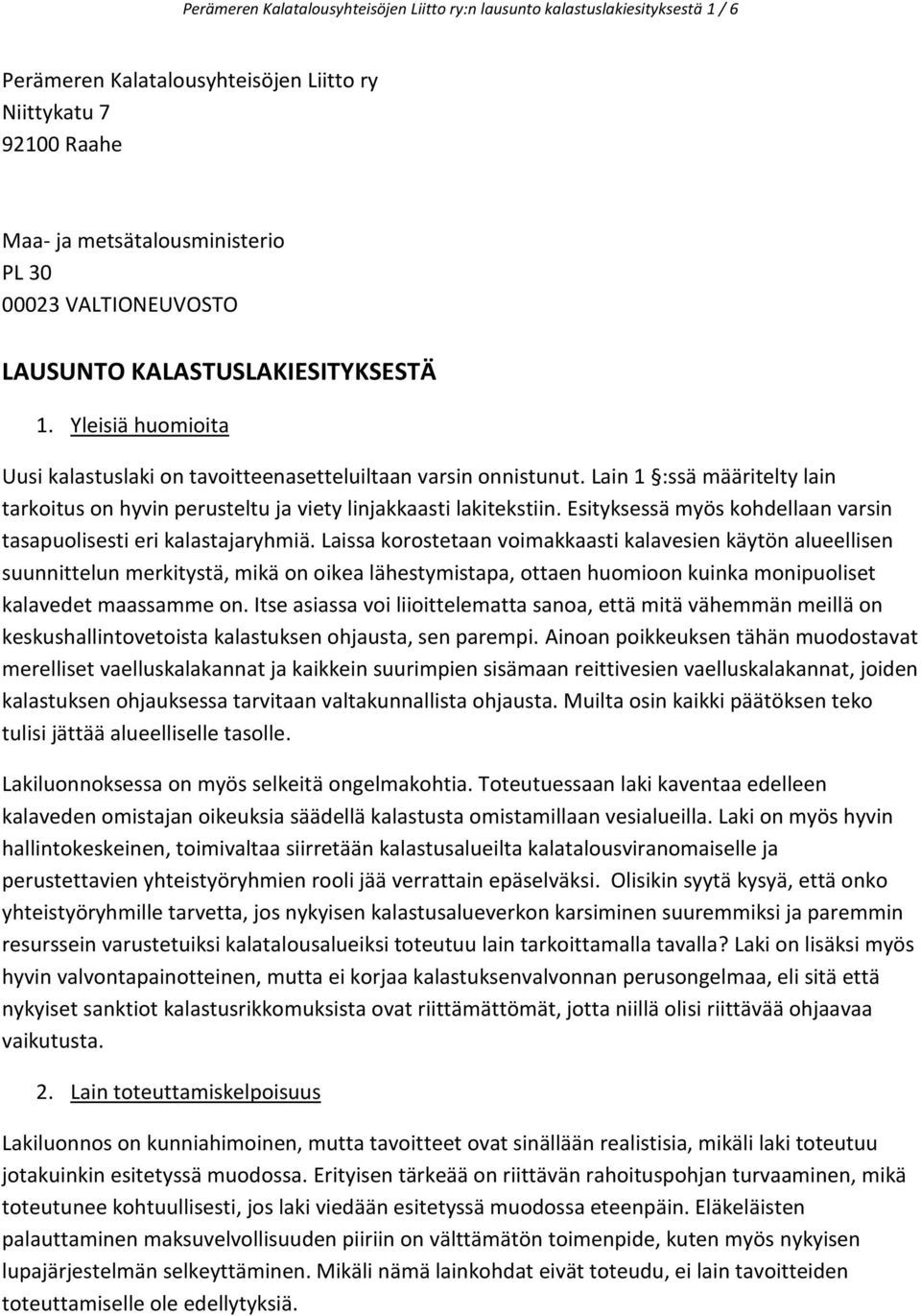 Lain 1 :ssä määritelty lain tarkoitus on hyvin perusteltu ja viety linjakkaasti lakitekstiin. Esityksessä myös kohdellaan varsin tasapuolisesti eri kalastajaryhmiä.