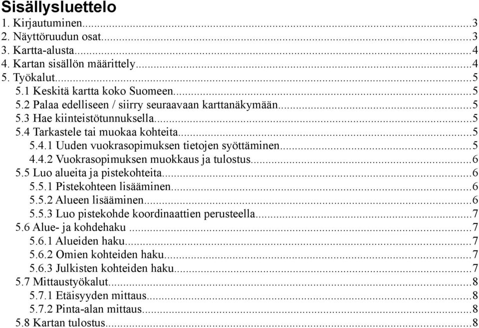 5 Luo alueita ja pistekohteita...6 5.5.1 Pistekohteen lisääminen...6 5.5.2 Alueen lisääminen...6 5.5.3 Luo pistekohde koordinaattien perusteella...7 5.6 Alue- ja kohdehaku...7 5.6.1 Alueiden haku.