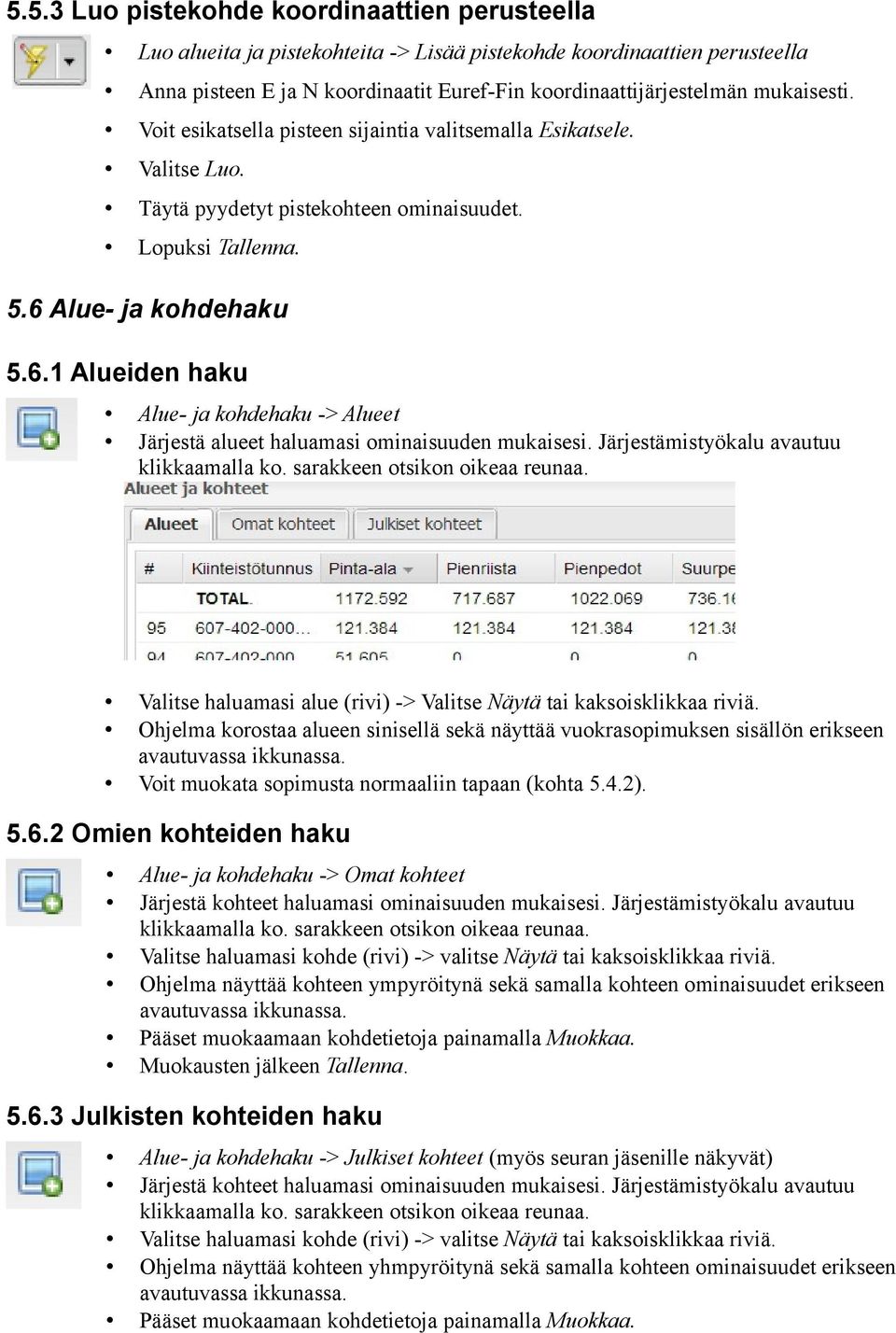 Alue- ja kohdehaku 5.6.1 Alueiden haku Alue- ja kohdehaku -> Alueet Järjestä alueet haluamasi ominaisuuden mukaisesi. Järjestämistyökalu avautuu klikkaamalla ko. sarakkeen otsikon oikeaa reunaa.